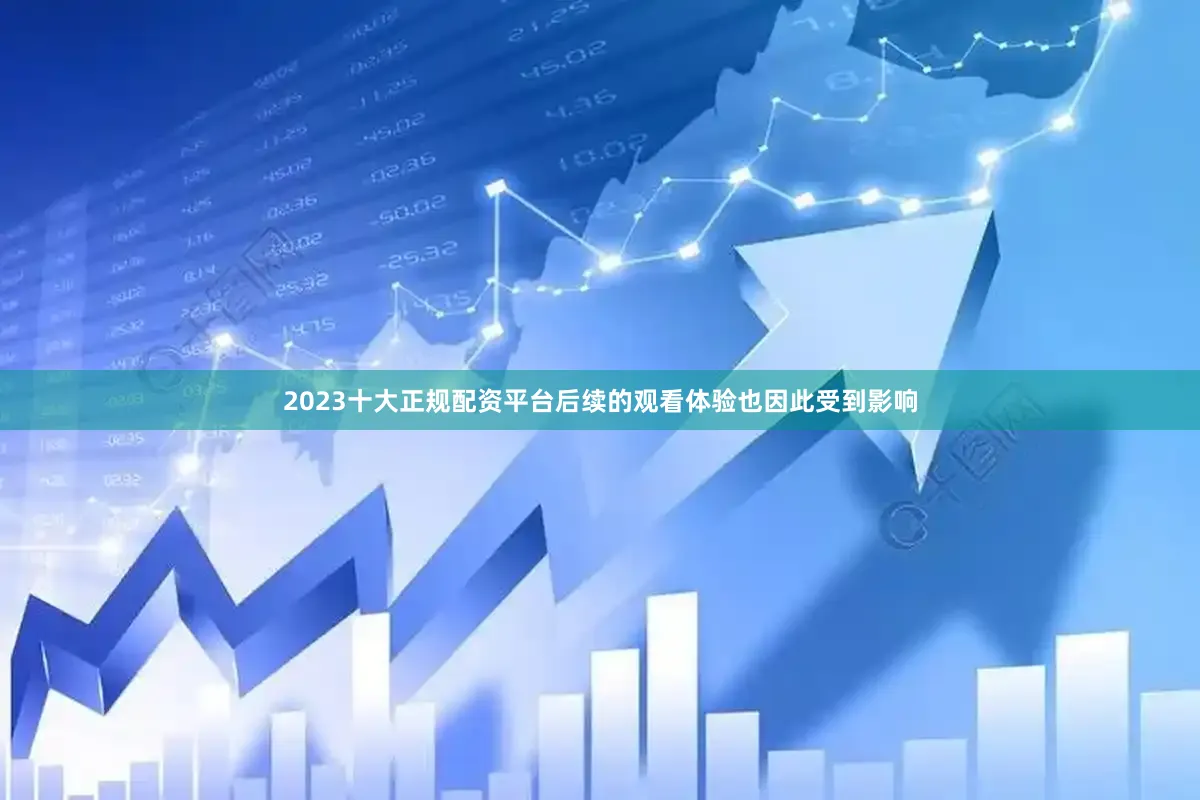 2023十大正规配资平台后续的观看体验也因此受到影响