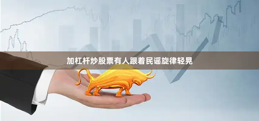 加杠杆炒股票有人跟着民谣旋律轻晃