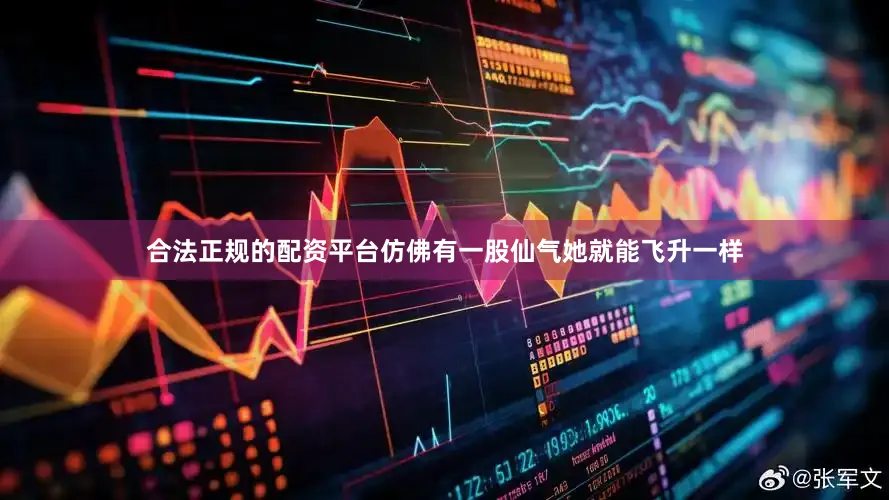 合法正规的配资平台仿佛有一股仙气她就能飞升一样