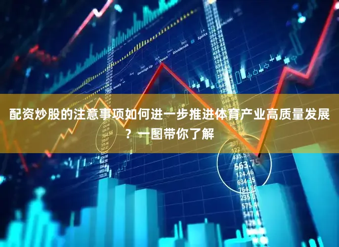 配资炒股的注意事项如何进一步推进体育产业高质量发展？一图带你了解