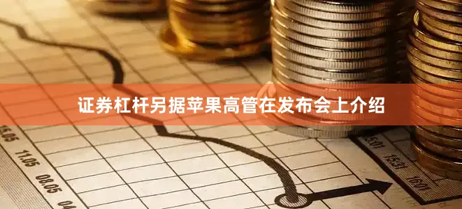 证券杠杆另据苹果高管在发布会上介绍