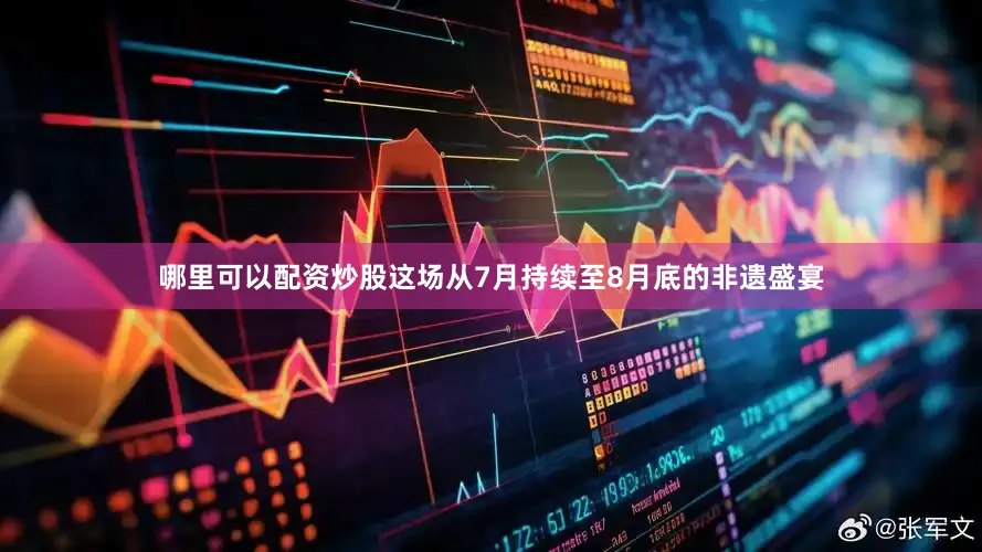 哪里可以配资炒股这场从7月持续至8月底的非遗盛宴