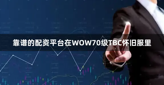 靠谱的配资平台在WOW70级TBC怀旧服里